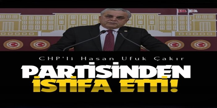 CHP Milletvekili Çakır partisinden istifa etti