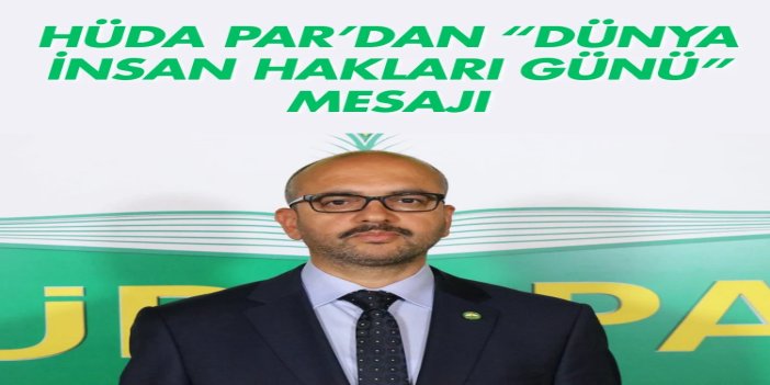 HÜDA PAR’dan “Dünya İnsan Hakları Günü” mesajı: Doğu Türkistan’dan Filistin’e kadar milyonlar sistematik zulmün kıskacında