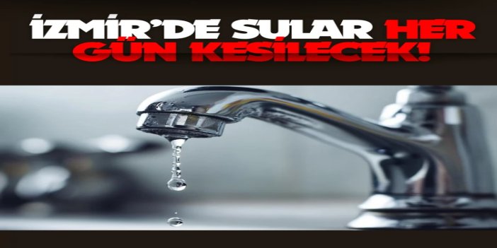 İzmir’de su kesintisi artık her gün yapılacak