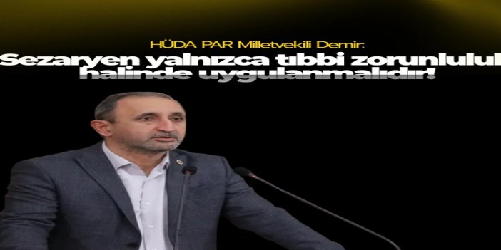 HÜDA PAR Gaziantep Milletvekili Şahzade Demir: Sezaryen yalnızca tıbbi zorunluluk halinde uygulanmalıdır