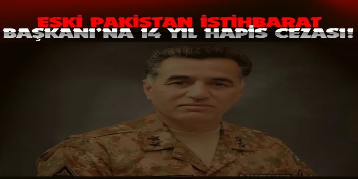 Eski Pakistan İstihbarat Başkanı’na 14 yıl hapis cezası