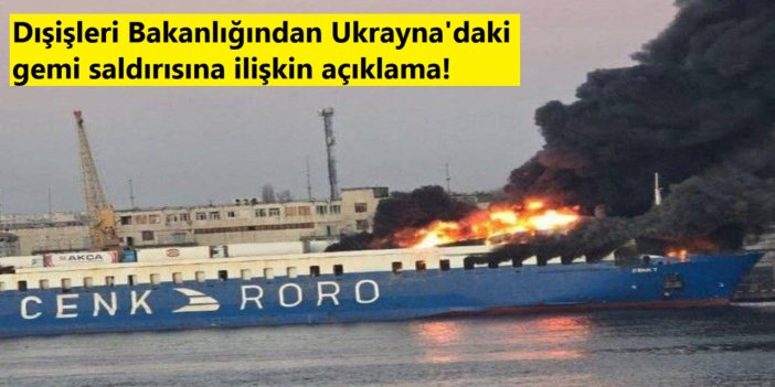 Dışişleri Bakanlığından Ukrayna'daki gemi saldırısına ilişkin açıklama