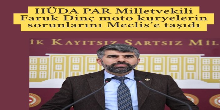 HÜDA PAR Milletvekili Faruk Dinç, moto kuryelerin sorunlarını Meclis’e taşıdı
