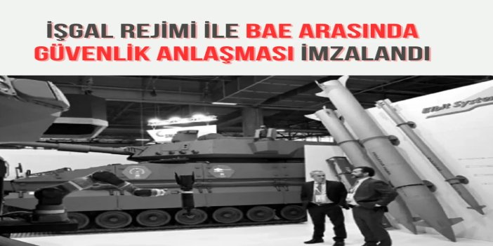 İşgal rejimi ile BAE arasında güvenlik anlaşması imzalandı