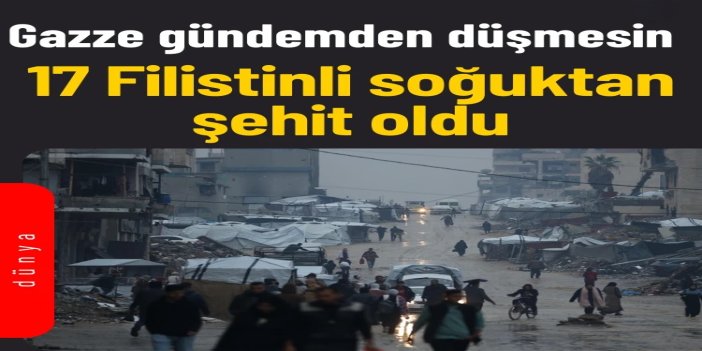 Gazze'de yağış ve soğuk hava nedeniyle 17 kişi şehit oldu
