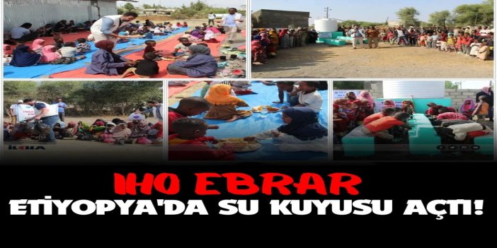 IHO EBRAR, Etiyopya'da su kuyusu açtı, ekmek ve sıcak yemek dağıttı