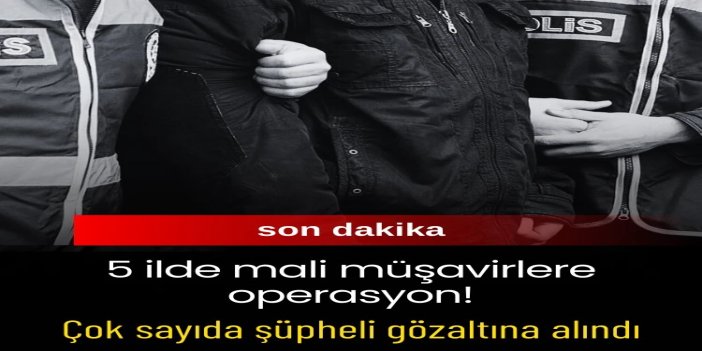 5 ilde mali müşavirlere yönelik sahte fatura operasyonu: 43 gözaltı