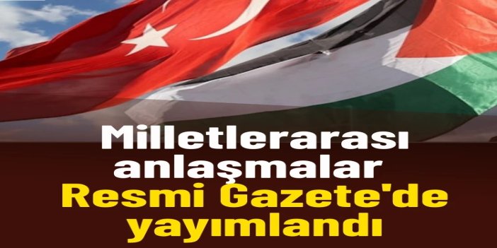 Milletlerarası anlaşmalar Resmi Gazete'de yayımlandı