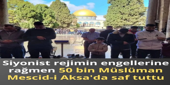 Siyonist rejimin engellerine rağmen 50 bin Müslüman Mescid-i Aksa'da saf tuttu