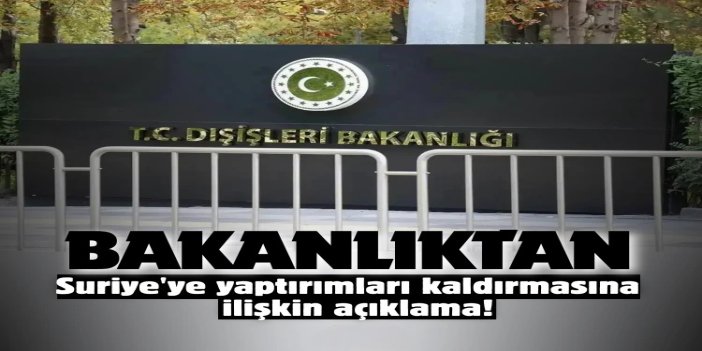 Türkiye'den ABD'nin Suriye'ye yaptırımları kaldırmasına ilişkin açıklama