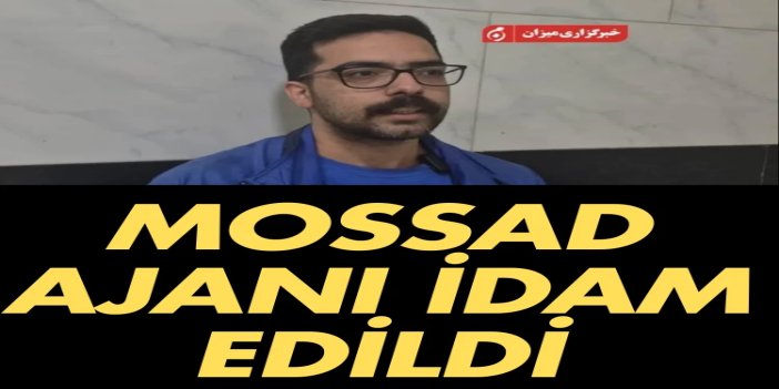 İran'da Mossad ajanı idam edildi