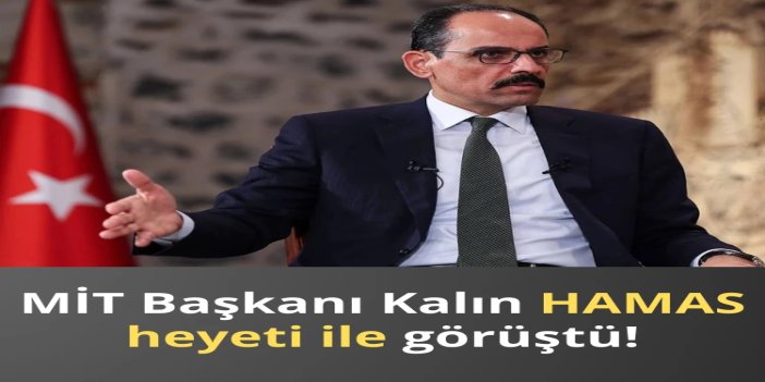 MİT Başkanı Kalın, Hamas heyetiyle bir araya geldi