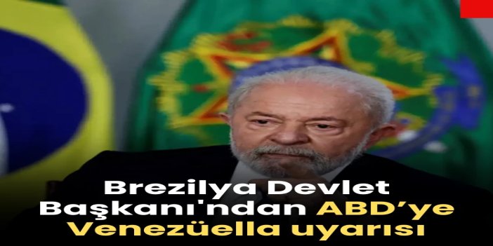 Lula da Silva: ABD’nin Venezuela'ya yönelik saldırganlığı insani bir felakete yol açabilir