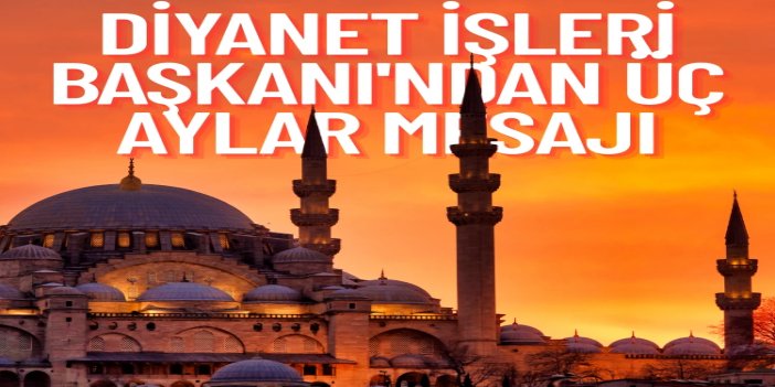 Diyanet İşleri Başkanı Arpaguş: Üç aylar, günahlarımız için af dileme fırsatıdır
