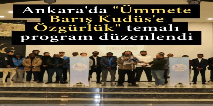 Ankara'da "Ümmete Barış Kudüs'e Özgürlük" temalı program düzenlendi