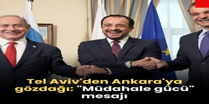 Tel Aviv'den Ankara'ya gözdağı: "Müdahale gücü" mesajı