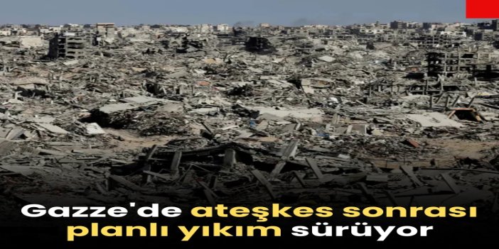 Gazze'de ateşkes sonrası planlı yıkım sürüyor
