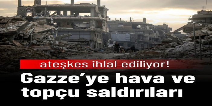 Ateşkese rağmen işgal rejiminden Gazze’ye hava ve topçu saldırıları