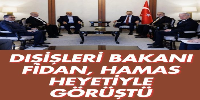 Bakan Fidan, HAMAS heyetiyle Ankara’da görüştü