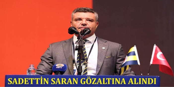 Fenerbahçe Başkanı Saran gözaltına alındı
