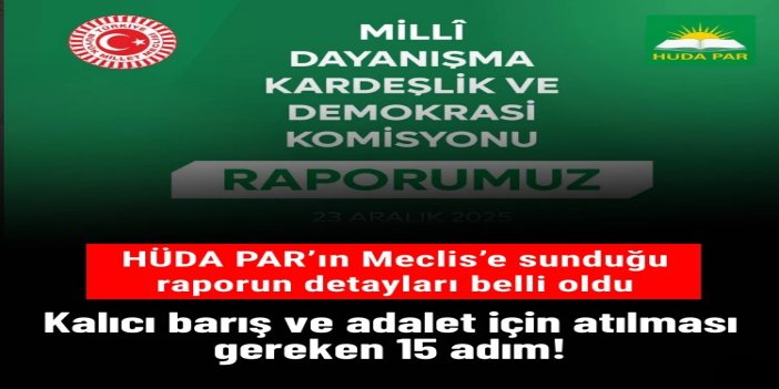 HÜDA PAR’ın Meclis’e sunduğu raporun detayları belli oldu: Kalıcı barış ve adalet için atılması gereken 15 adım!