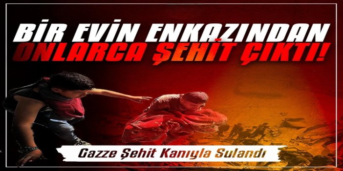 Gazze'de bir evin enkazından 25 şehidin cenazesi çıkarıldı