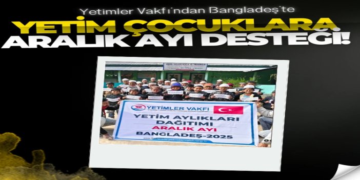 Yetimler Vakfı'ndan Bangladeş'te yetim çocuklara aralık ayı desteği