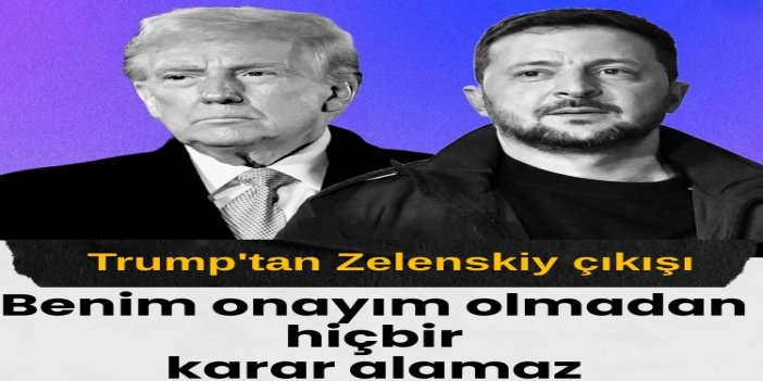 Trump: Zelenskiy benim onayım olmadan hiçbir karar alamaz