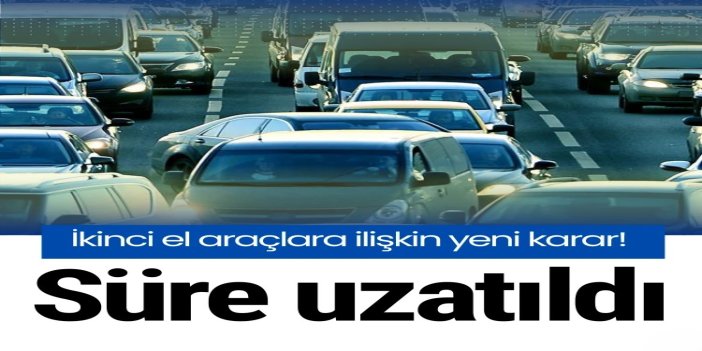 İkinci el araçta 6 ay ve 6 bin kilometre kuralı 1 Temmuz 2026’ya uzatıldı