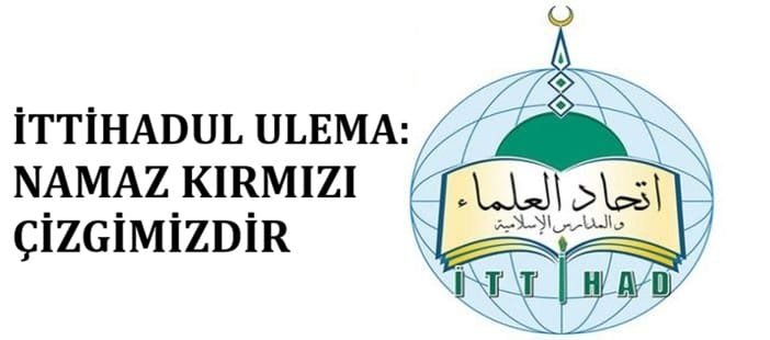 İTTİHADUL ULEMA: Namaz kırmızı çizgimizdir