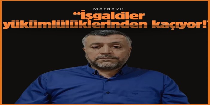 Merdavi: İşgalciler yükümlülüklerinden kaçıyor, Netenyahu ateşkese uymaya zorlanmalı