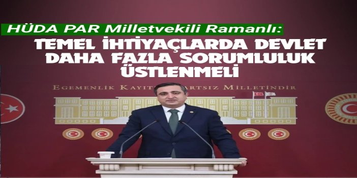 HÜDA PAR Milletvekili Ramanlı: Enerji gibi temel ihtiyaçlarda devlet daha fazla sorumluluk üstlenmeli