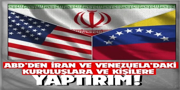 ABD’den İran ve Venezuela’daki 10 kuruluş ve kişiye yaptırım