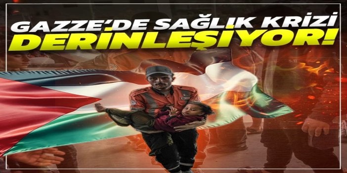 Gazze'de sağlık krizi derinleşiyor