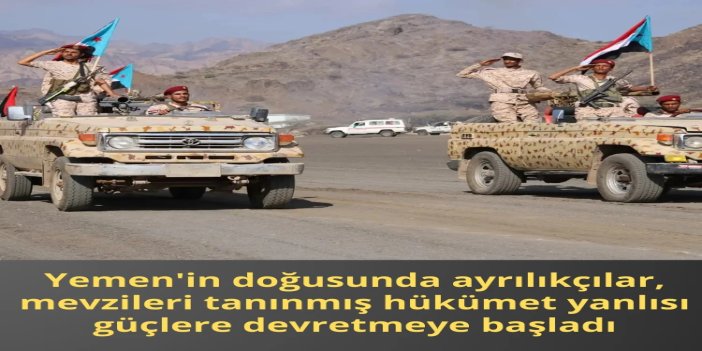 Yemen'in doğusunda ayrılıkçılar, mevzileri tanınmış hükümet yanlısı güçlere devretmeye başladı
