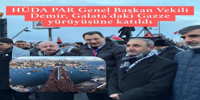 HÜDA PAR Genel Başkan Vekili Demir, Galata’daki Gazze yürüyüşüne katıldı