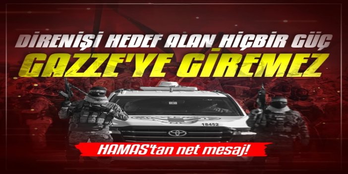 HAMAS'tan net mesaj: Direnişi hedef alan hiçbir güç Gazze'ye giremez
