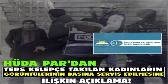 HÜDA PAR'dan ters kelepçe takılan kadınların görüntülerinin basına servis edilmesine ilişin açıklama
