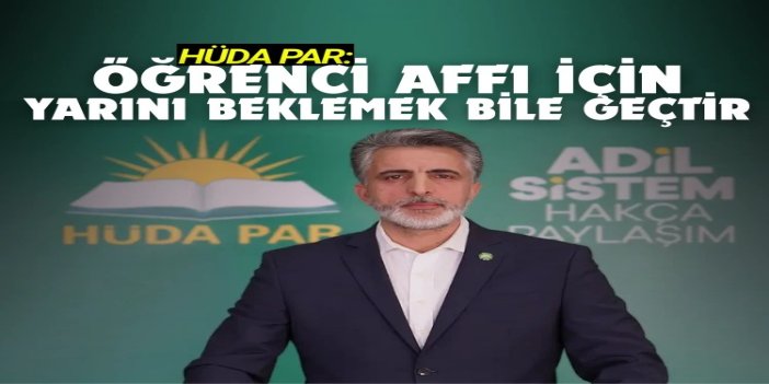 HÜDA PAR Sözcüsü Emiroğlu: Öğrenci affı için yarını beklemek bile geçtir