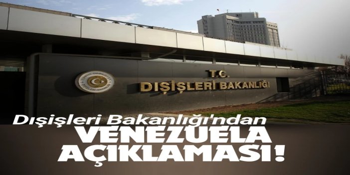 Dışişleri Bakanlığı: Venezuela'da tüm tarafları itidalli davranmaya çağırıyoruz