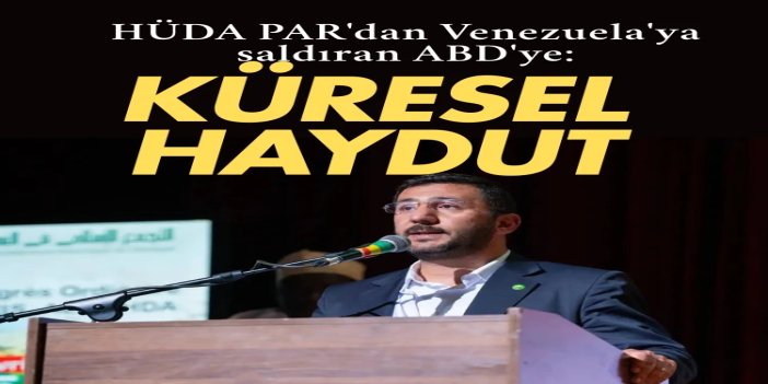 HÜDA PAR'dan Venezuela açıklaması: Amerika küresel bir haydut gibi hareket ediyor
