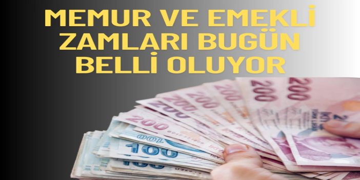Memur ve emekli maaşlarına yapılacak zam bugün netleşiyor