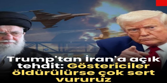 Trump'tan İran'a açık tehdit: Göstericiler öldürülürse çok sert vururuz