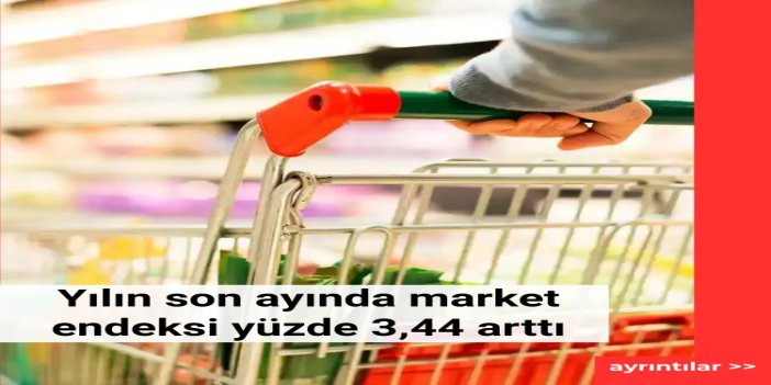 Yılın son ayında market endeksi yüzde 3,44 arttı