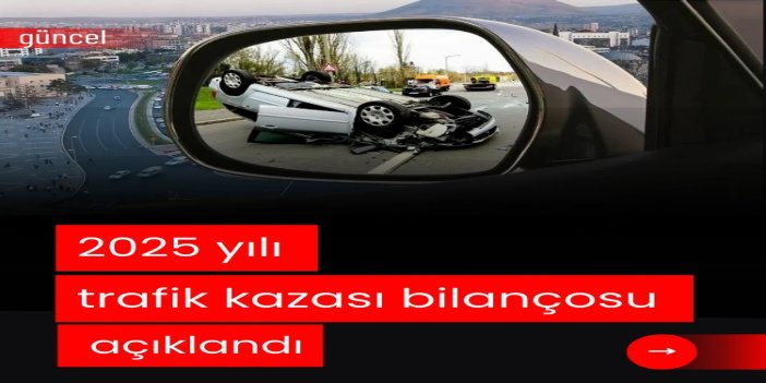 2025 yılı trafik kazası bilançosu: 2 bin 500 ölü 400 bin yaralı