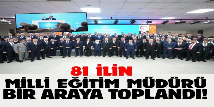 81 ilin Milli Eğitim Müdürü Antalya'da toplandı