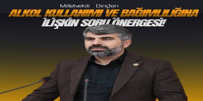 HÜDA PAR Milletvekili Dinç'ten alkol kullanımı ve bağımlılığına ilişkin soru önergesi