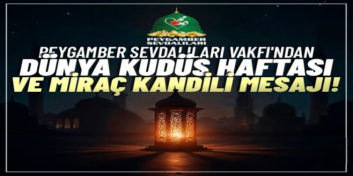 Peygamber Sevdalıları Vakfı'ndan Dünya Kudüs Haftası ve Miraç Kandili mesajı