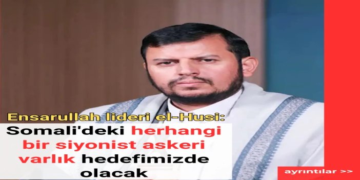 Ensarullah lideri el-Husi: Somali'deki siyonist varlık hedefimizde