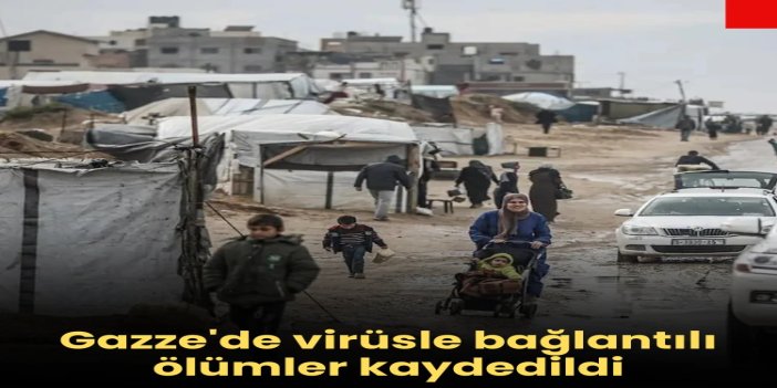 Gazze'de virüsle bağlantılı ölümler kaydedildi